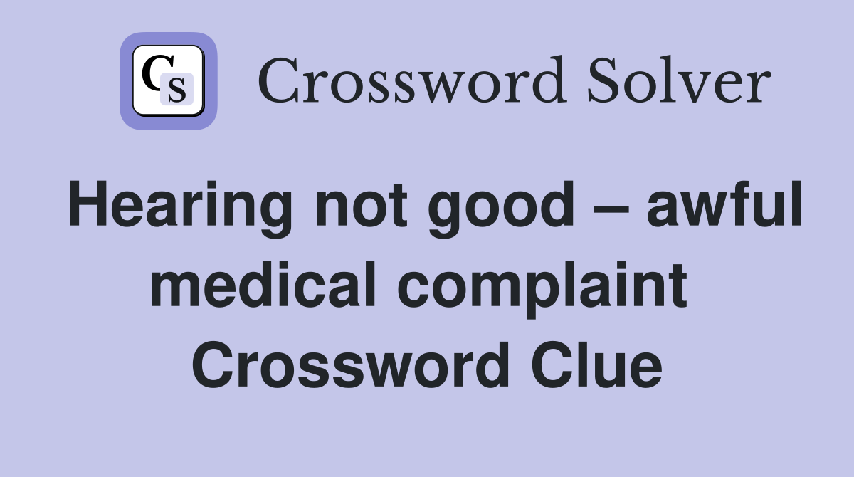 Hearing not good – awful medical complaint  Crossword Clue
