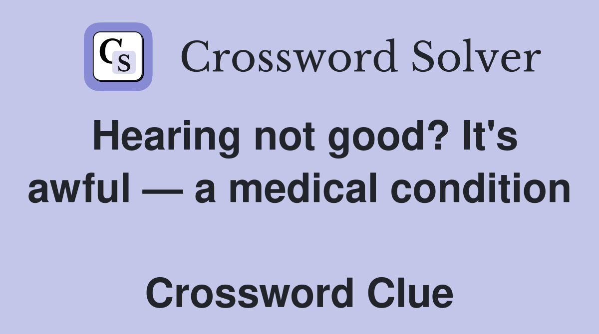 Hearing not good? It's awful — a medical condition  Crossword Clue
