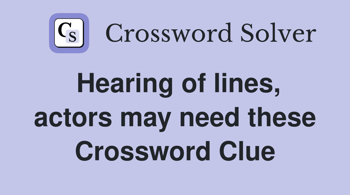 Hearing of lines, actors may need these Crossword Clue