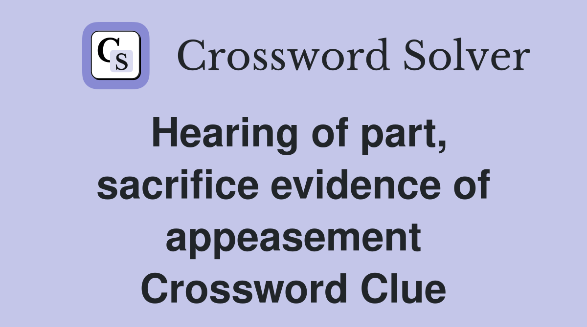 Hearing of part, sacrifice evidence of appeasement Crossword Clue