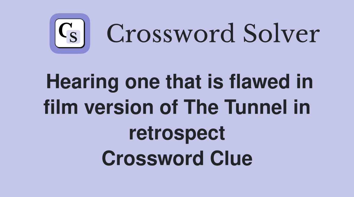 Hearing one that is flawed in film version of The Tunnel in retrospect Crossword Clue