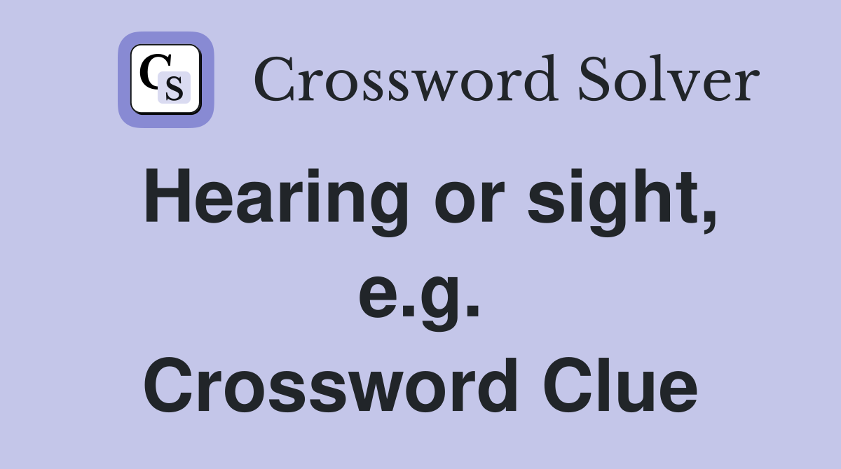 Hearing or sight, e.g. Crossword Clue
