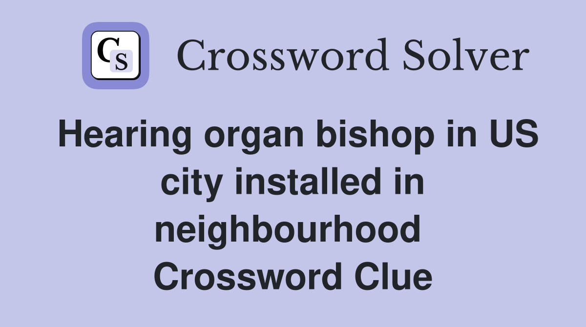 Hearing organ bishop in US city installed in neighbourhood  Crossword Clue
