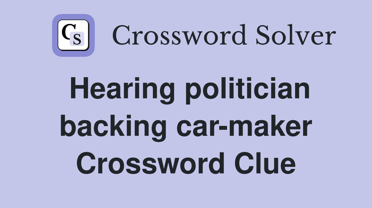Hearing politician backing car-maker Crossword Clue