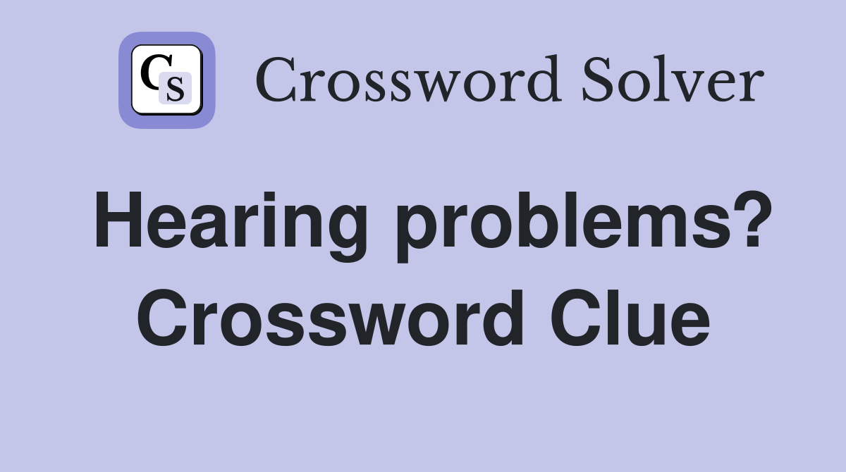 Hearing problems? Crossword Clue