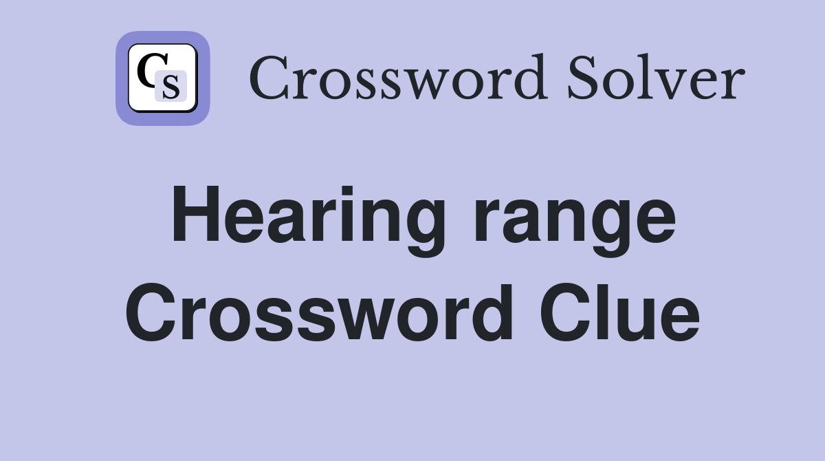 Hearing range Crossword Clue
