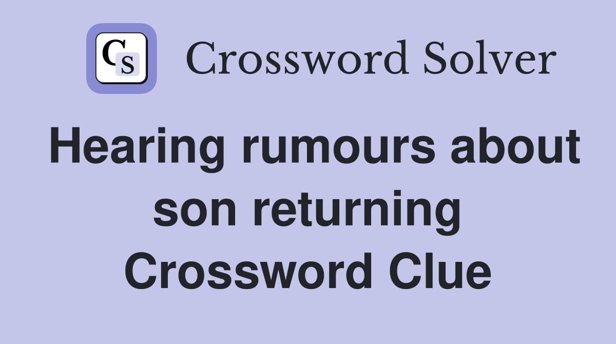 Hearing rumours about son returning Crossword Clue