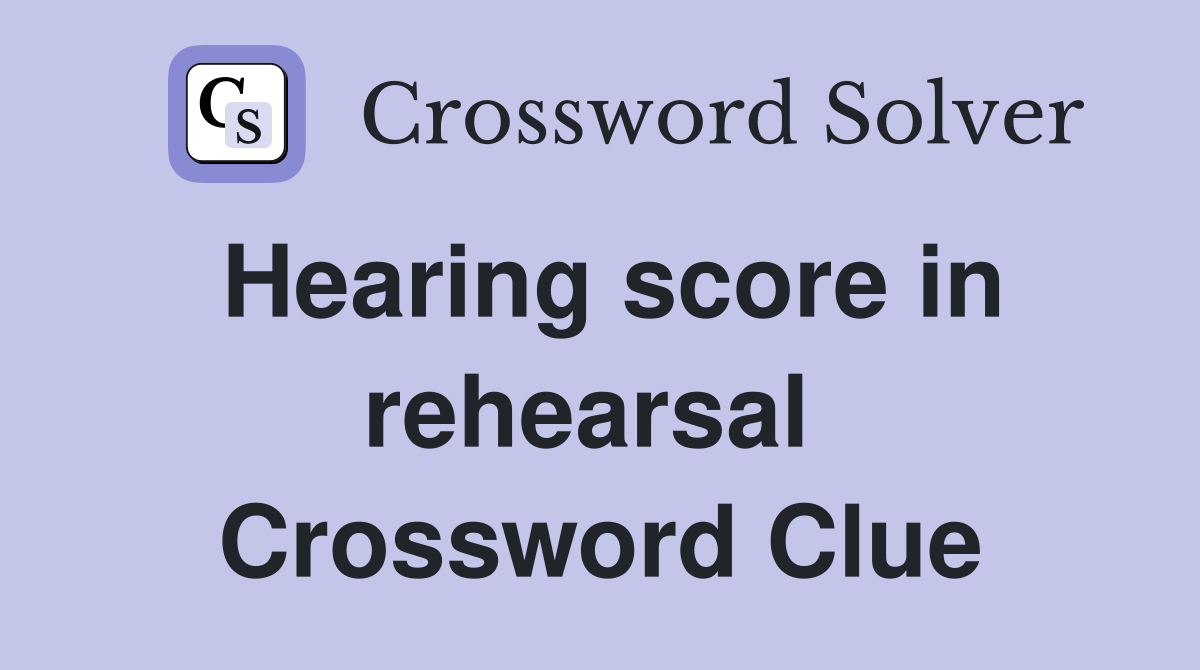Hearing score in rehearsal  Crossword Clue