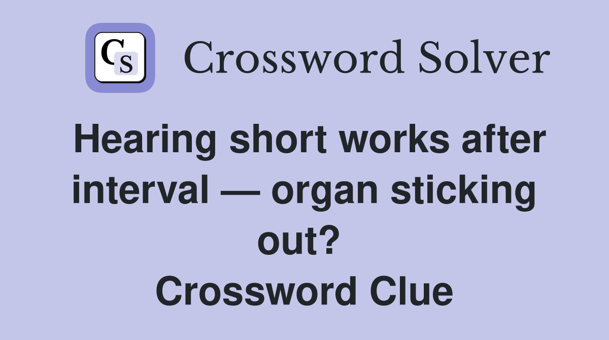Hearing short works after interval — organ sticking out?  Crossword Clue