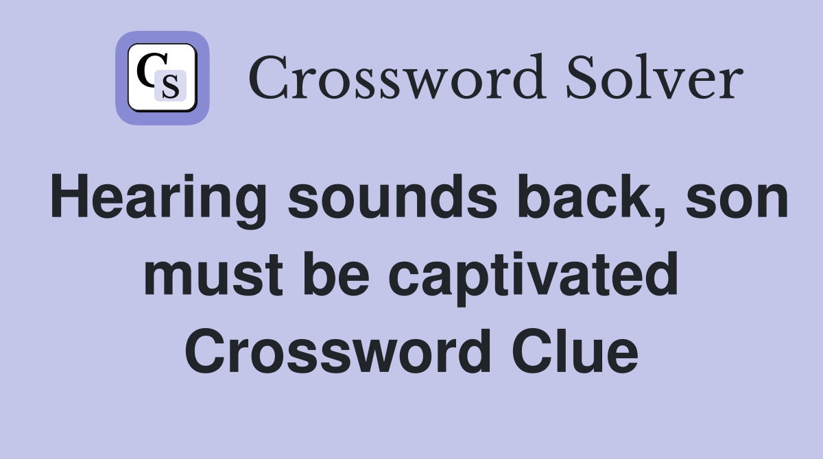 Hearing sounds back, son must be captivated Crossword Clue