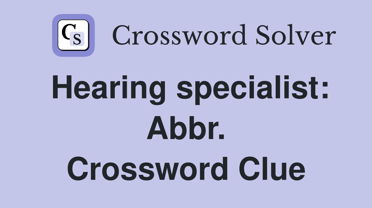 Hearing specialist: Abbr. Crossword Clue