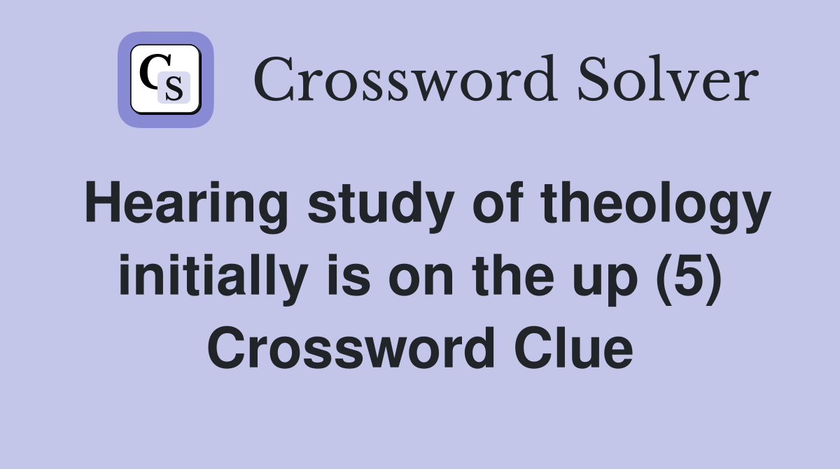 Hearing study of theology initially is on the up (5) Crossword Clue