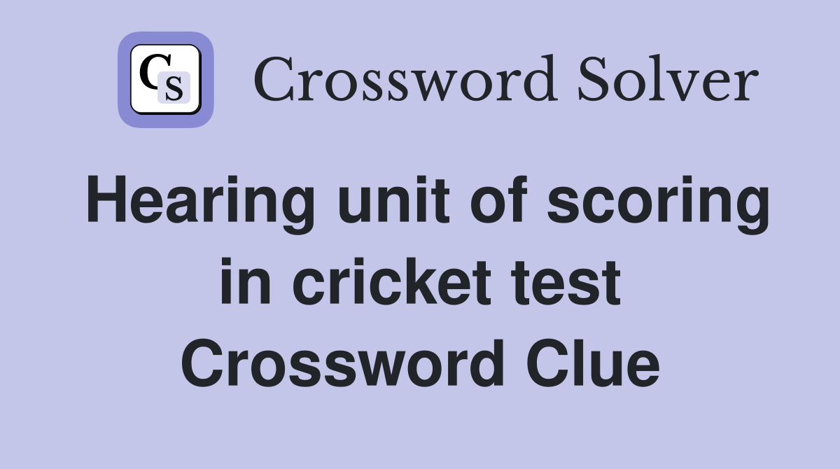 Hearing unit of scoring in cricket test Crossword Clue