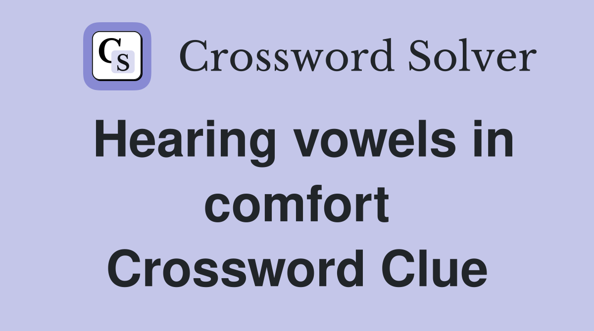 Hearing vowels in comfort Crossword Clue