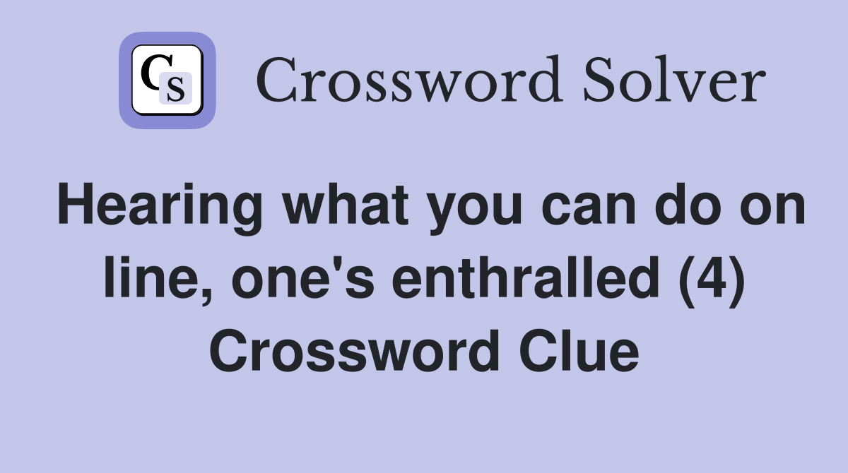 Hearing what you can do on line, one's enthralled (4) Crossword Clue