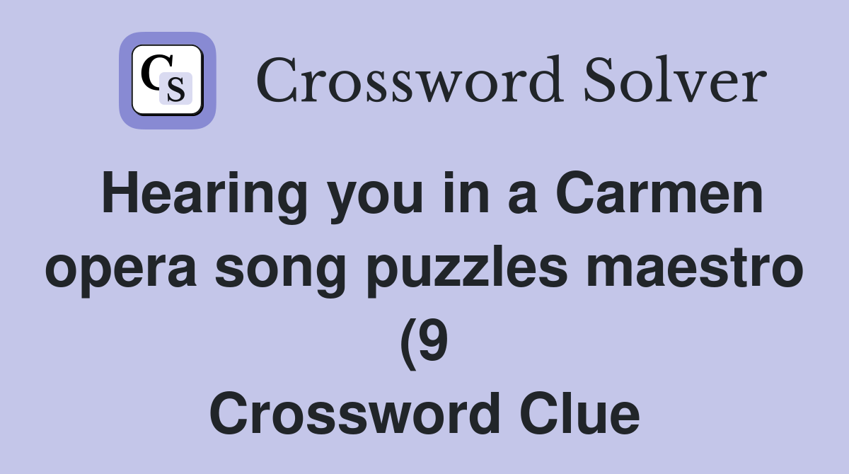 Hearing you in a Carmen opera song puzzles maestro (9) Crossword Clue Hearing you in a Carmen opera song puzzles maestro (9) Crossword Clue