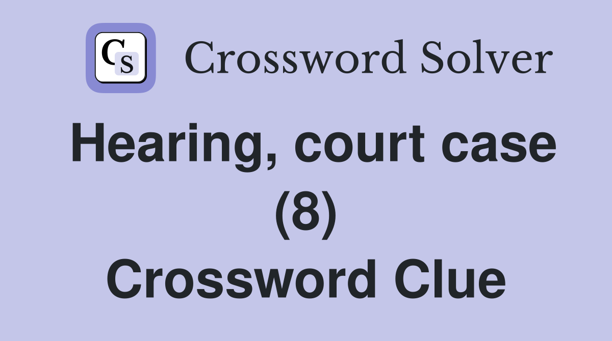 Hearing, court case (8) Crossword Clue