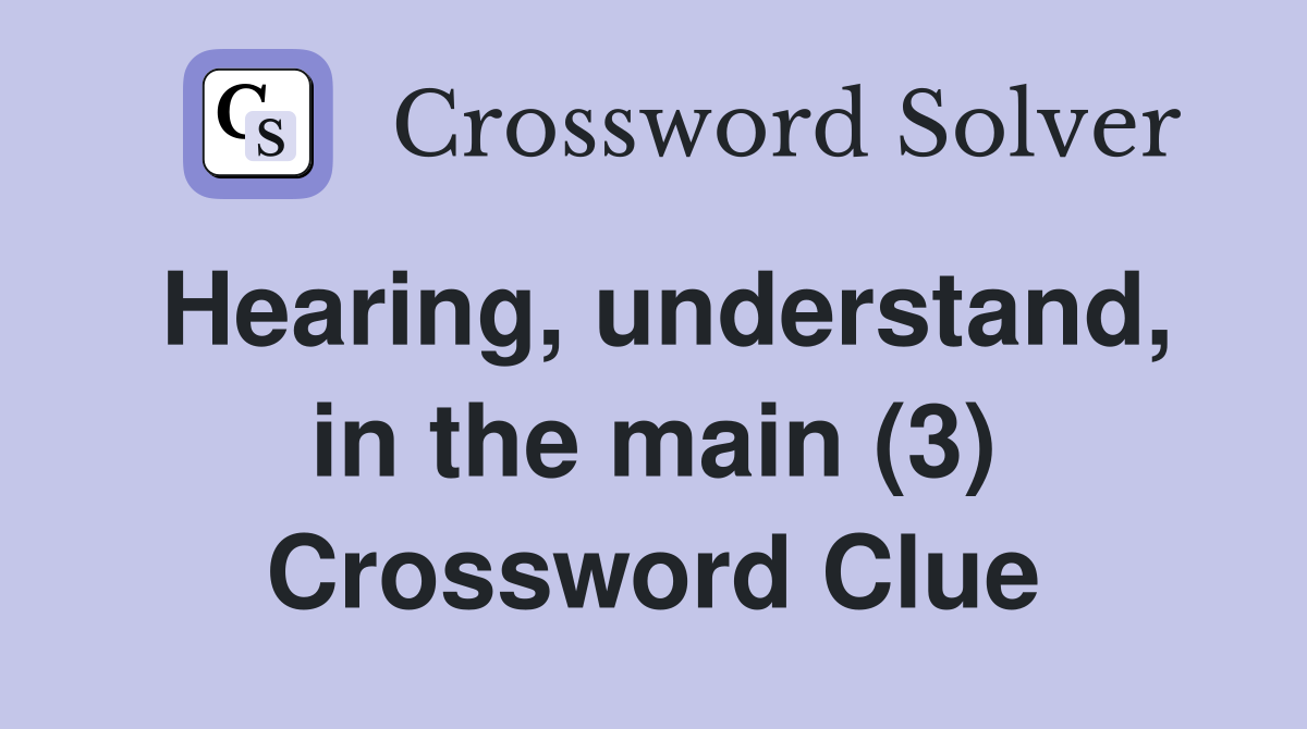 Hearing, understand, in the main (3) Crossword Clue