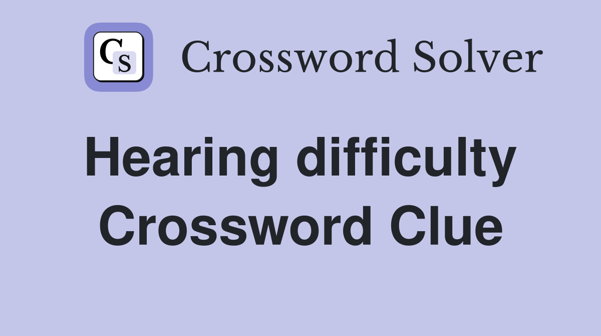 Hearing difficulty  Crossword Clue