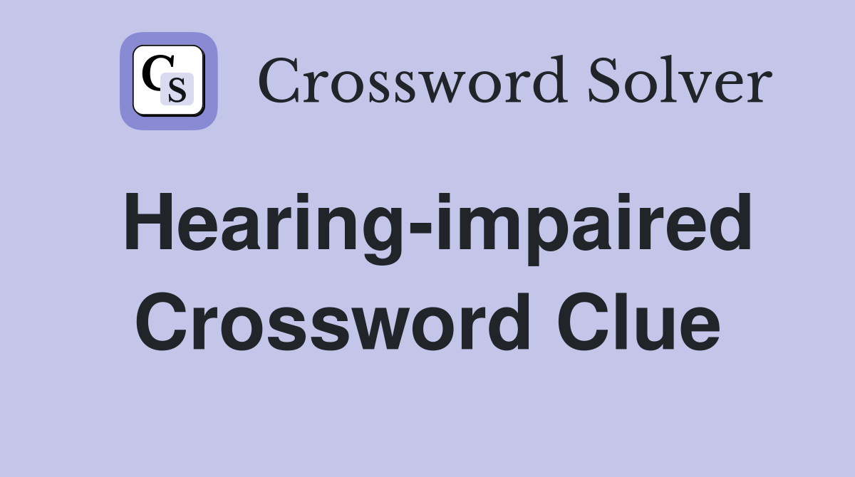 Hearing-impaired Crossword Clue