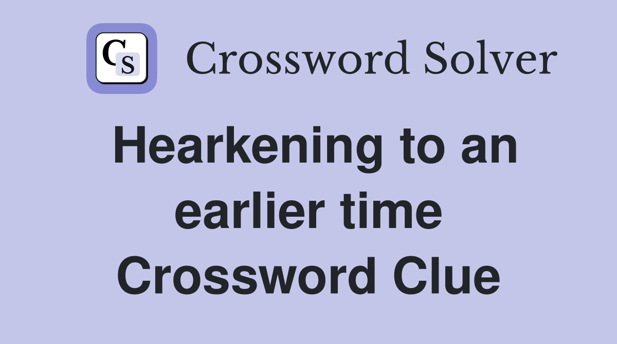 Hearkening to an earlier time Crossword Clue Answers Crossword Solver