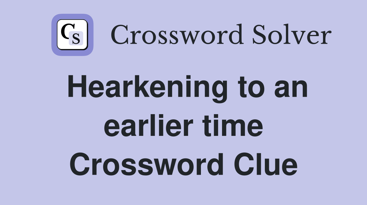 Hearkening to an earlier time Crossword Clue