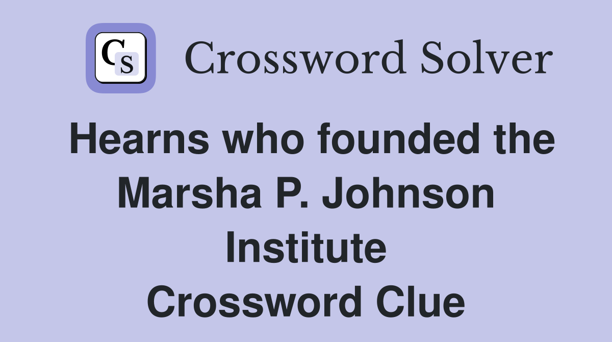 Hearns who founded the Marsha P. Johnson Institute Crossword Clue