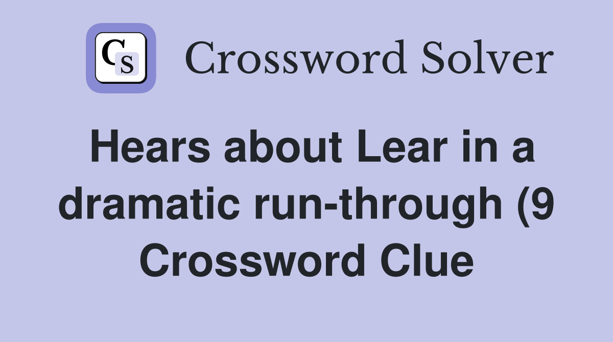 Hears about Lear in a dramatic run through (9) Crossword Clue Answers Hears about Lear in a dramatic run through (9) Crossword Clue Answers