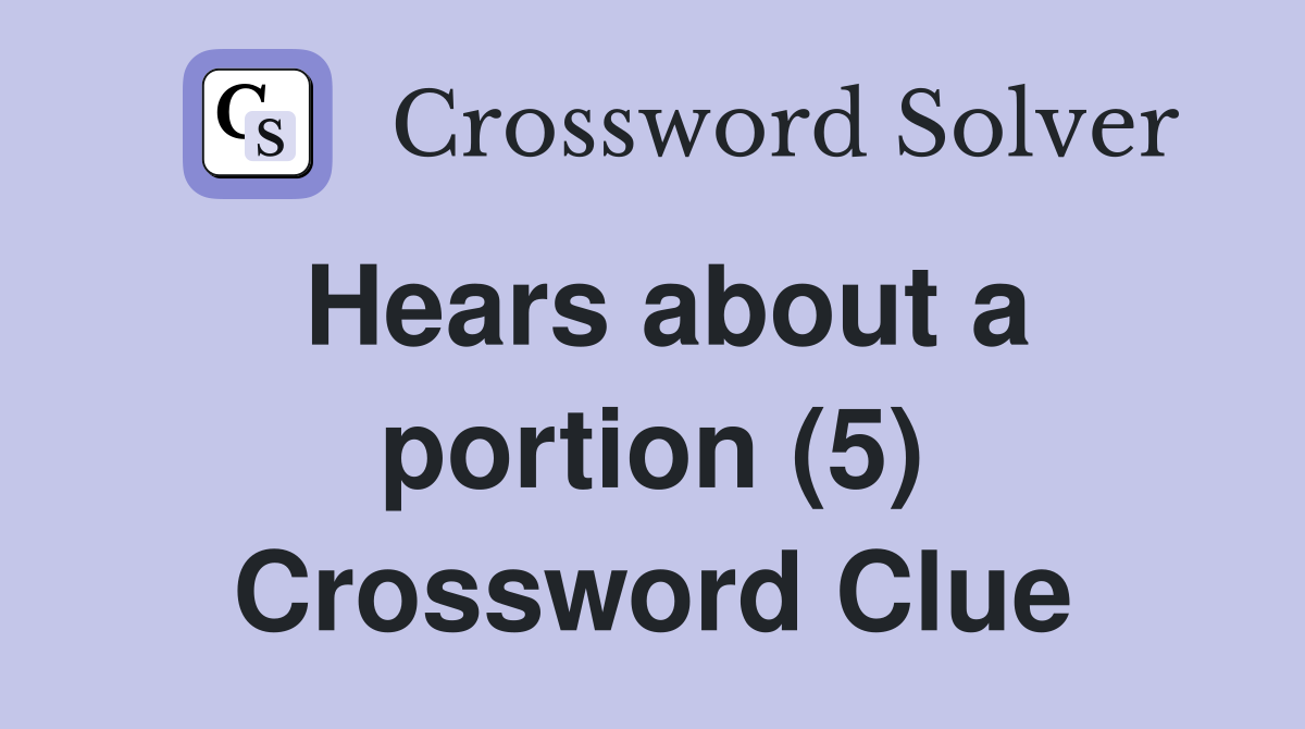 Hears about a portion (5) Crossword Clue