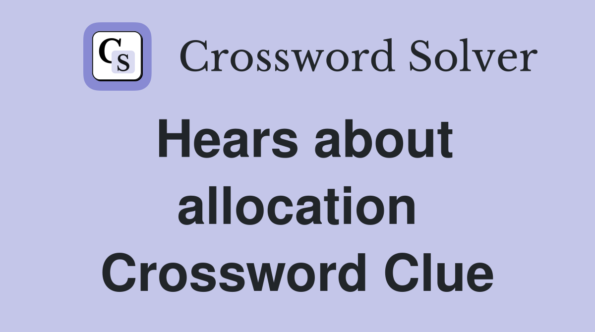 Hears about allocation Crossword Clue