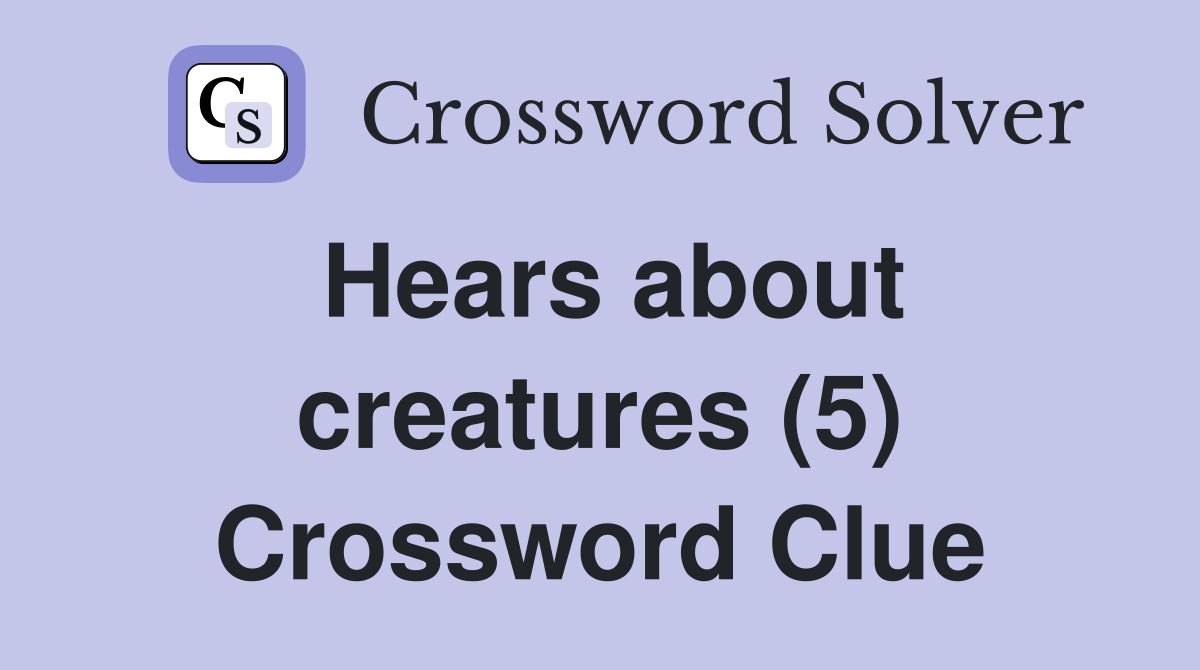 Hears about creatures (5) Crossword Clue