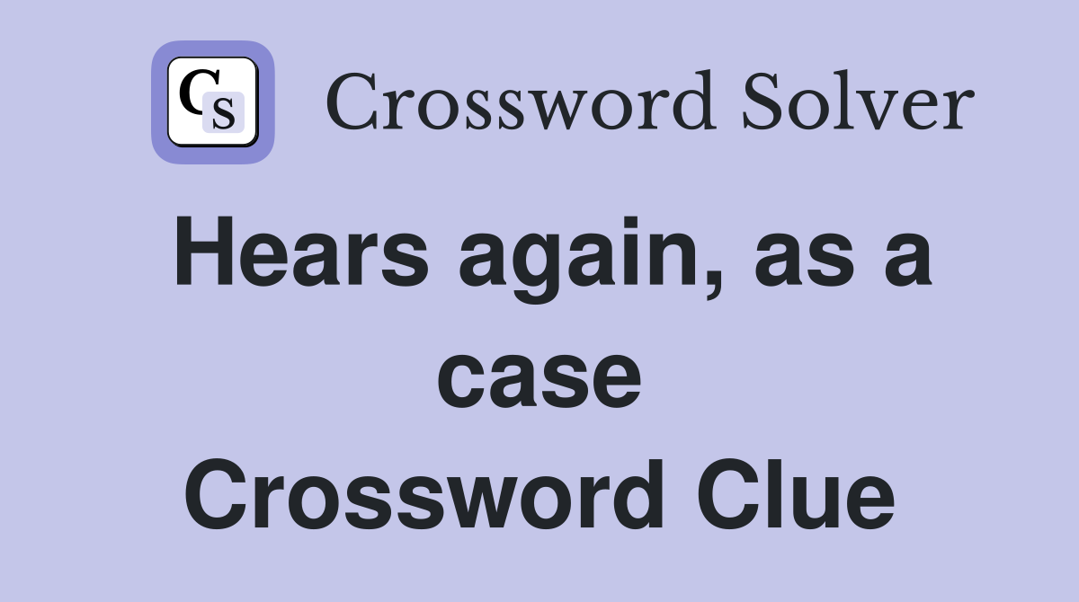 Hears again, as a case Crossword Clue