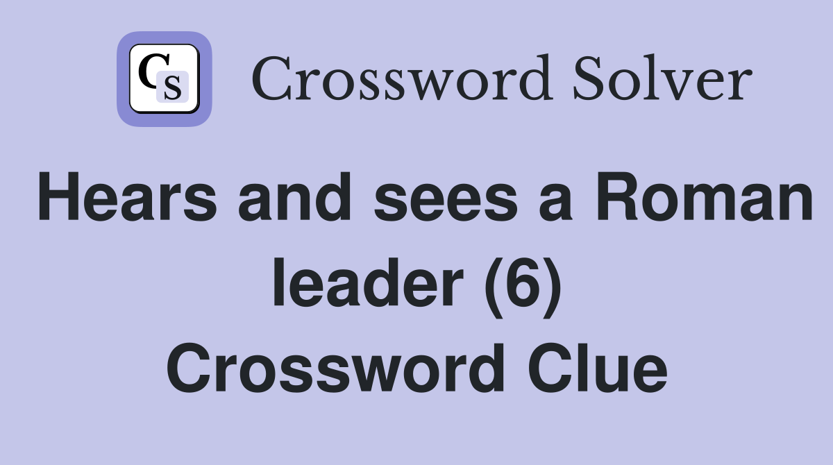Hears and sees a Roman leader (6) Crossword Clue