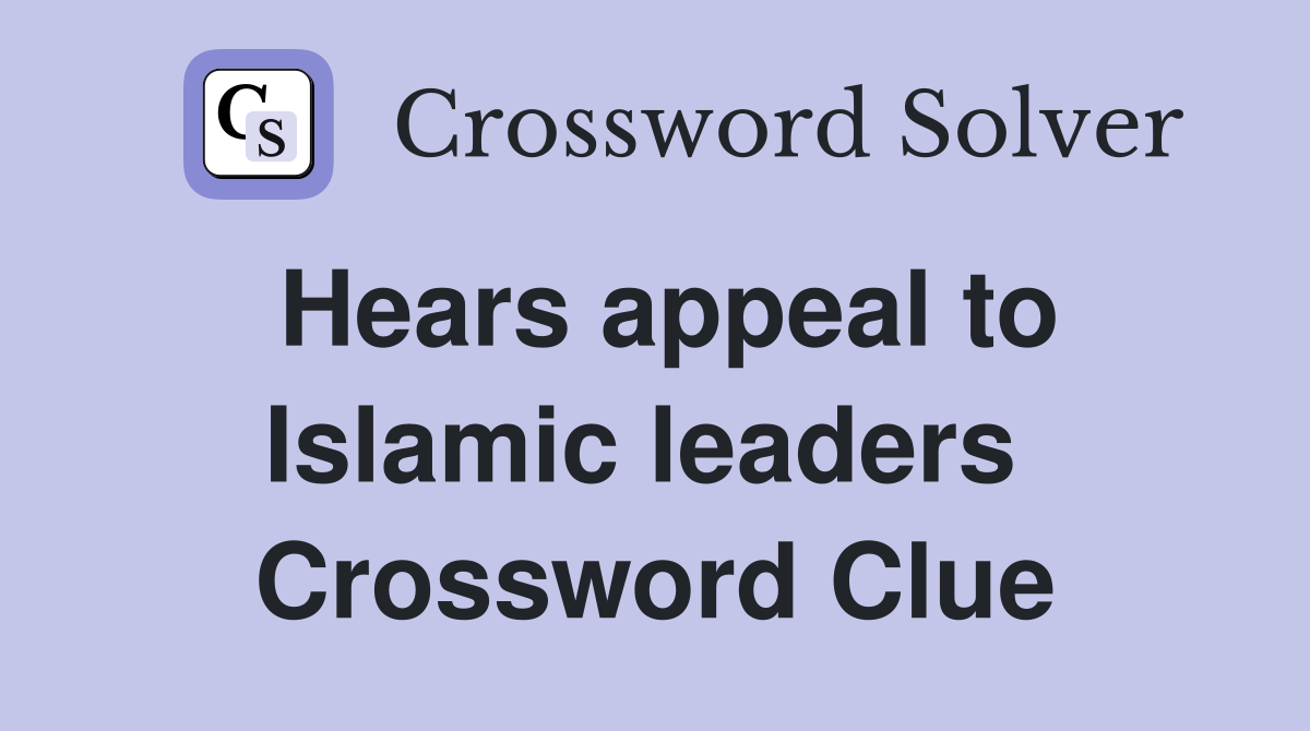 Hears appeal to Islamic leaders  Crossword Clue