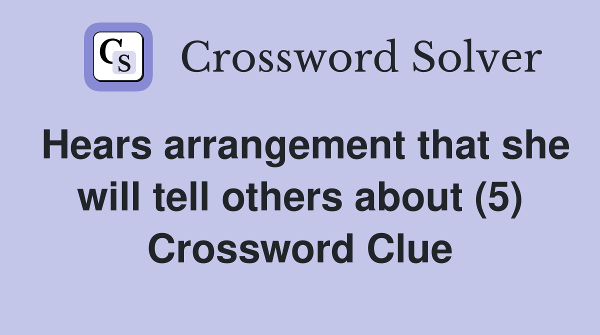 Hears arrangement that she will tell others about (5) Crossword Clue