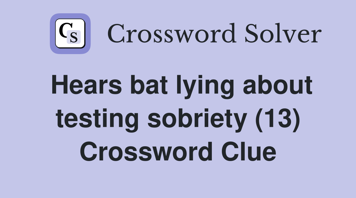 Hears bat lying about testing sobriety (13) Crossword Clue