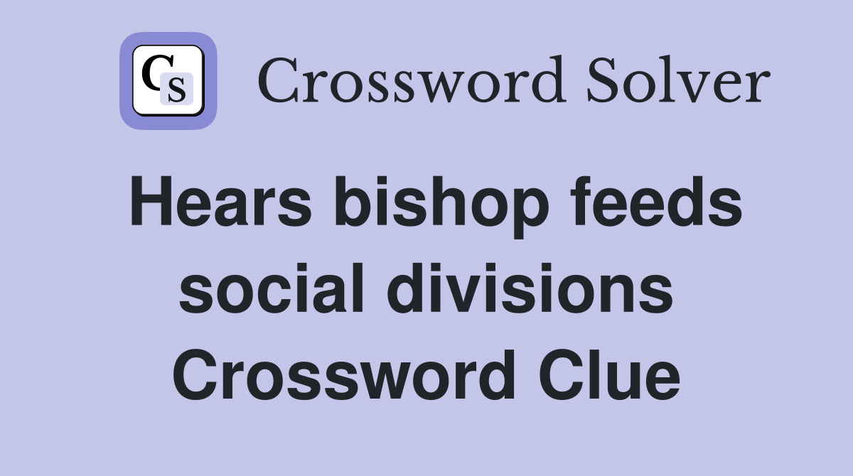 Hears bishop feeds social divisions Crossword Clue