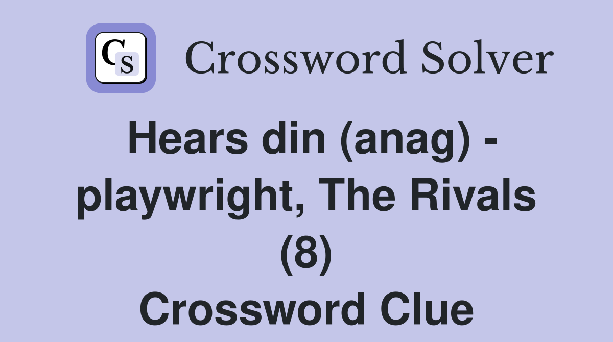 Hears din (anag) - playwright, The Rivals (8) Crossword Clue
