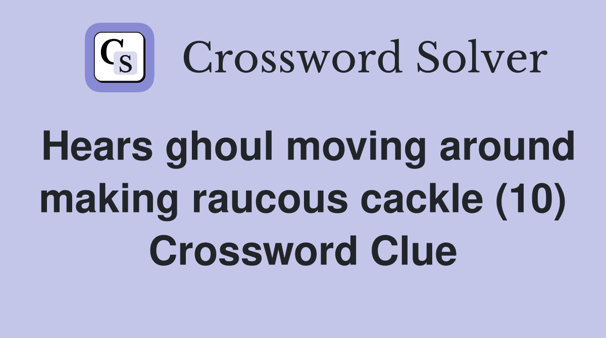 Hears ghoul moving around making raucous cackle (10) Crossword Clue