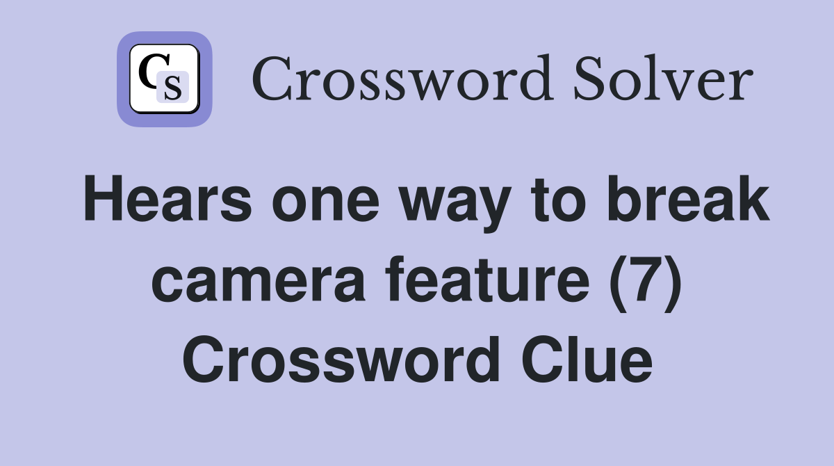 Hears one way to break camera feature (7) Crossword Clue
