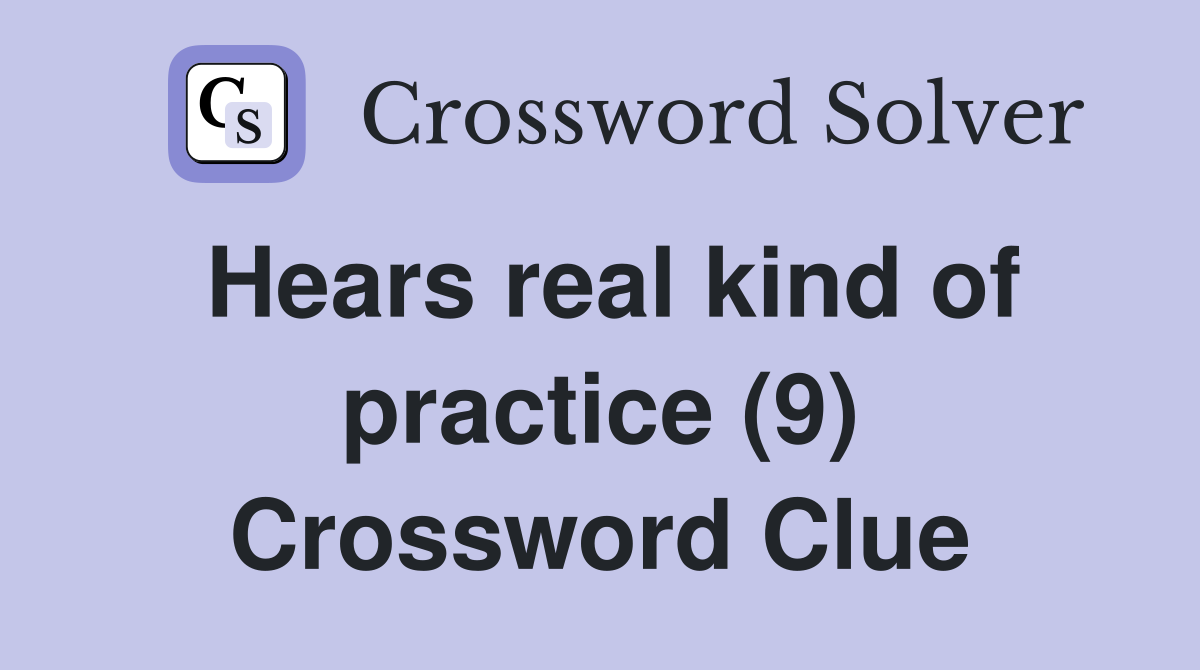 Hears real kind of practice (9) Crossword Clue