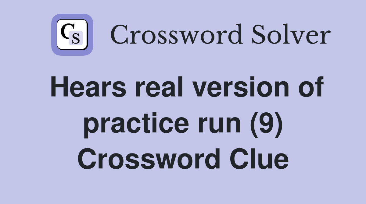 Hears real version of practice run (9) Crossword Clue