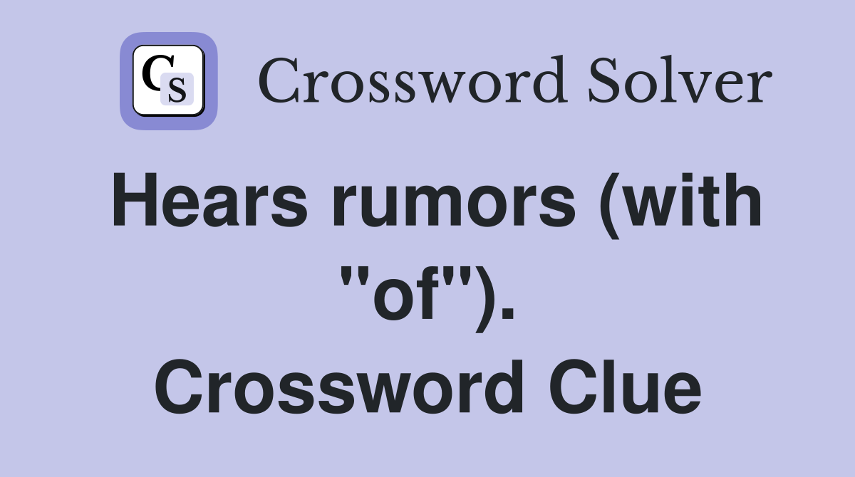 Hears rumors (with "of"). Crossword Clue