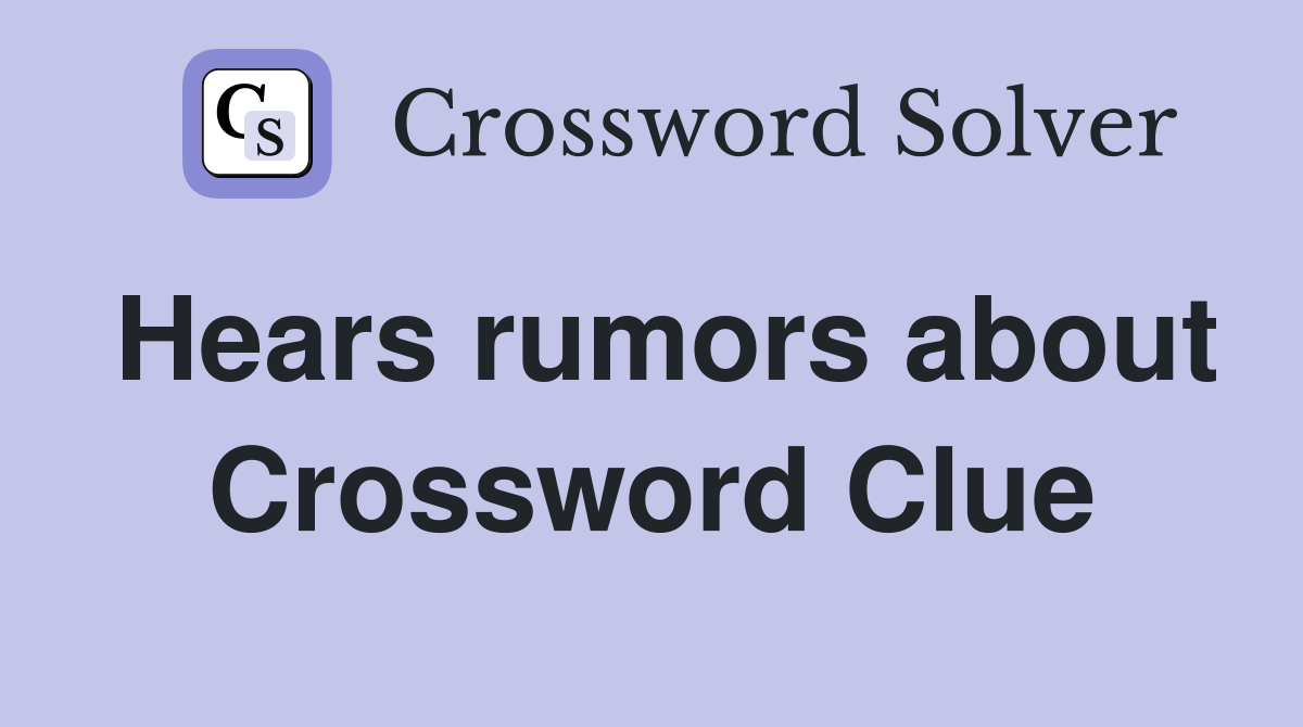 Hears rumors about Crossword Clue