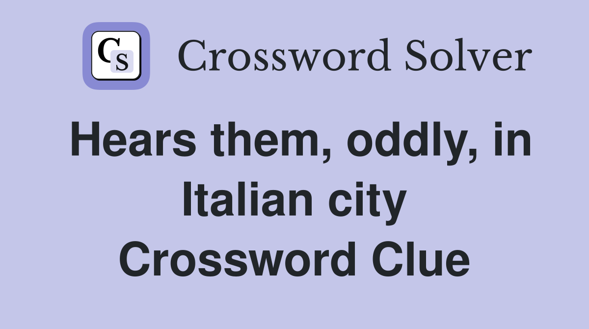 Hears them, oddly, in Italian city Crossword Clue