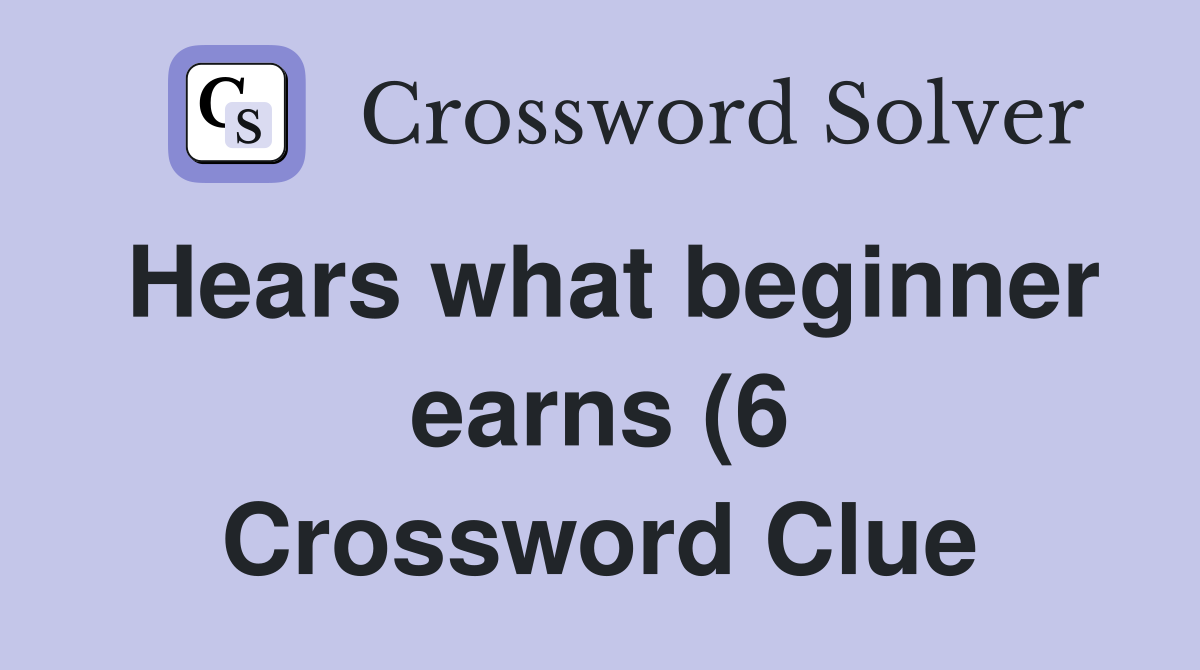 Hears what beginner earns (6) Crossword Clue Answers Crossword Solver Hears what beginner earns (6) Crossword Clue Answers Crossword Solver