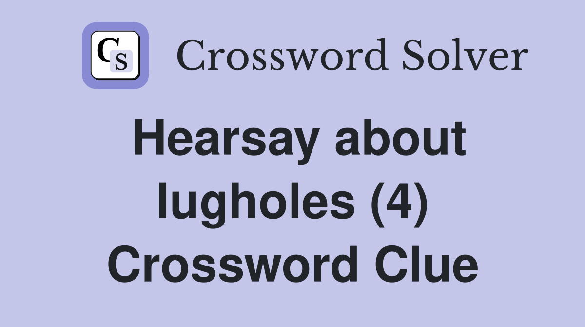 Hearsay about lugholes (4) Crossword Clue