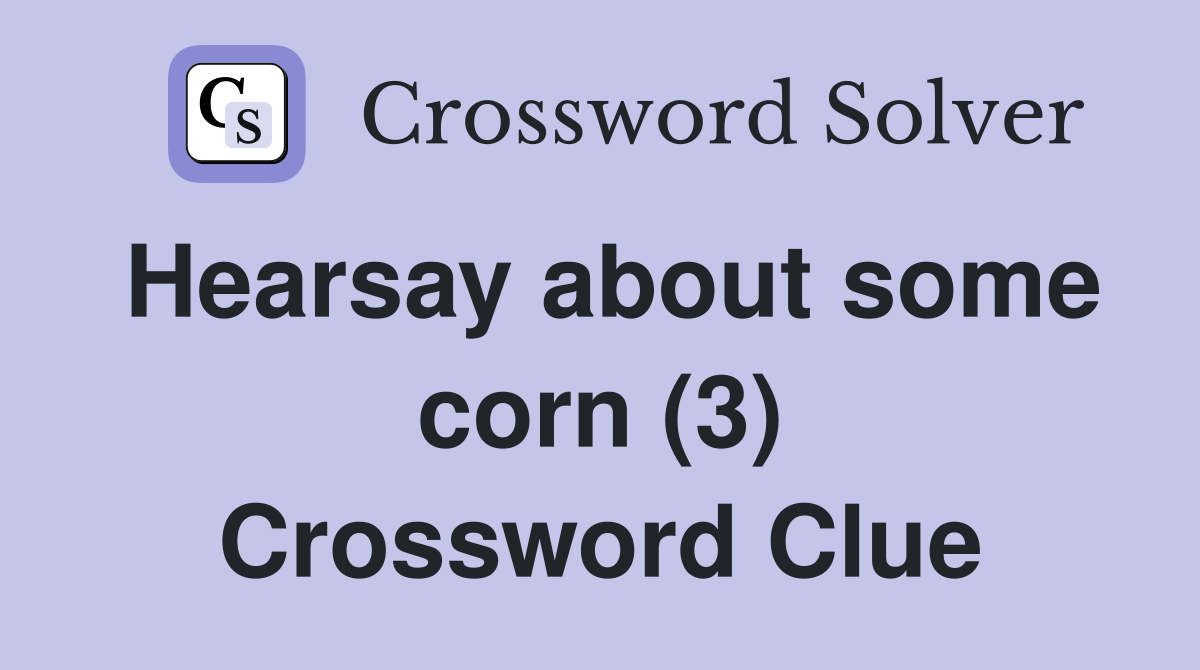 Hearsay about some corn (3) Crossword Clue