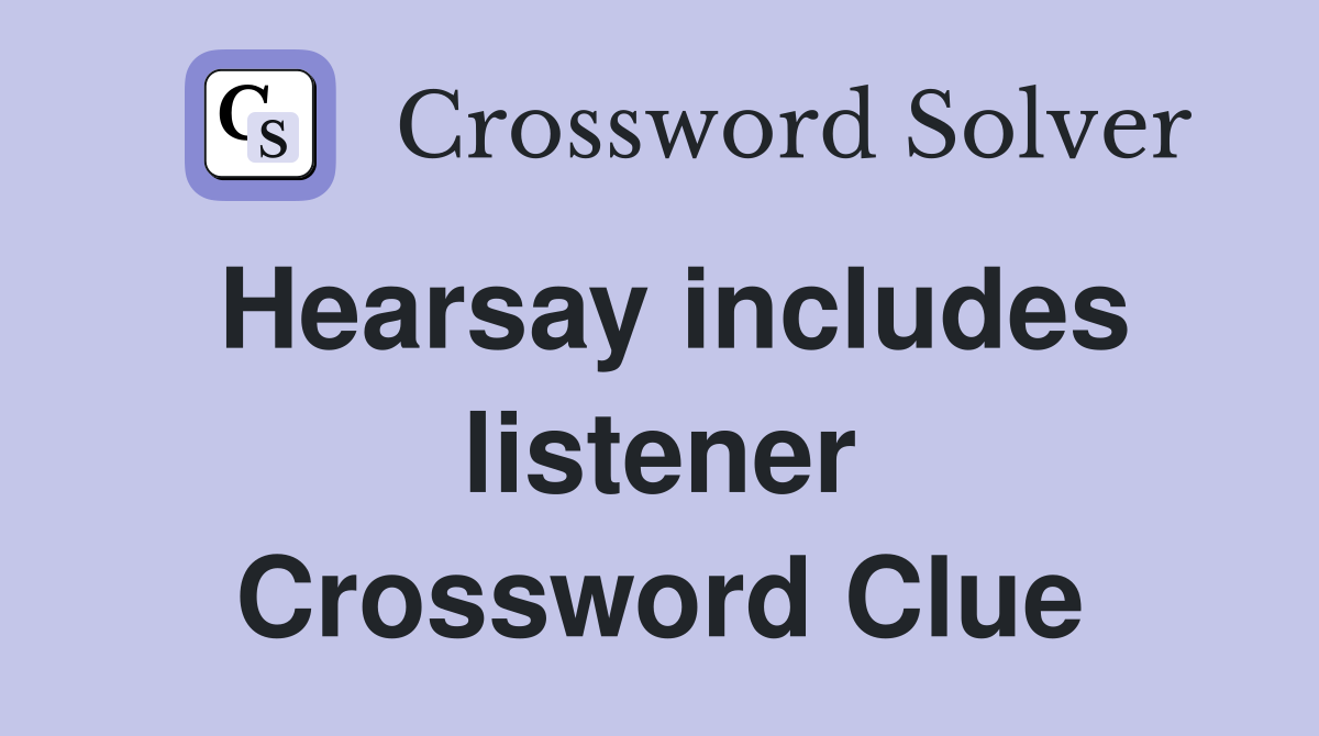 Hearsay includes listener Crossword Clue