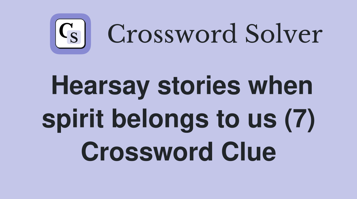 Hearsay stories when spirit belongs to us (7) Crossword Clue